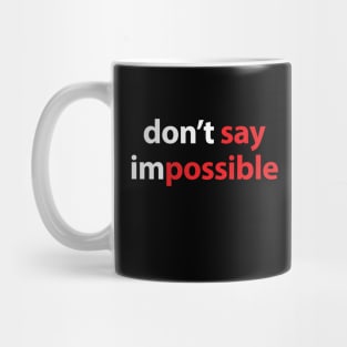 DON'T SAY IMPOSSIBLE, SAY POSSIBLE Mug